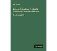 Zeitschrift des Harz-Vereins für Geschichte und Altertumskunde: 8. Jahrgang 1875