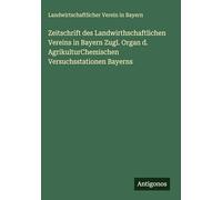 Zeitschrift des Landwirthschaftlichen Vereins in Bayern Zugl. Organ d. AgrikulturChemischen Versuchsstationen Bayerns