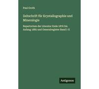 Zeitschrift für Krystallographie und Mineralogie: Repertorium der Literatur Ende 1876 bis Anfang 1885 und Generalregister Band I-X