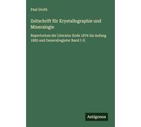 Zeitschrift für Krystallographie und Mineralogie: Repertorium der Literatur Ende 1876 bis Anfang 1885 und Generalregister Band I-X