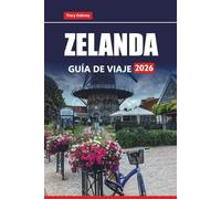 ZELANDA GUÍA DE VIAJE 2026: Explore las ciudades costeras holandesas, los sitios históricos, las playas y la cocina local con consejos prácticos