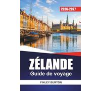 ZÉLANDE GUIDE DE VOYAGE 2026-2027: Itinéraires au Danemark avec Copenhague, Roskilde, château de Kronborg, itinéraires en ferry et excursions d'une journée