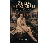 Zelda Fitzgerald: A Biography of the Jazz Age Writer, Dancer, and Painter