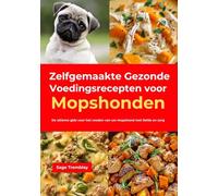 Zelfgemaakte Gezonde Voedingsrecepten voor Mopshonden: De ultieme gids voor het voeden van uw mopshond met liefde en zorg