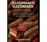 Zelfgemaakte vleeswaren - Een complete gids voor zelfgemaakte vleeswaren: Technieken, recepten en geheimen voor het pekelen en conserveren van vlees zoals een meester-varkensslager dat doet.