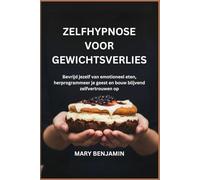 ZELFHYPNOSE VOOR GEWICHTSVERLIES: Bevrijd jezelf van emotioneel eten, herprogrammeer je geest en bouw blijvend zelfvertrouwen op