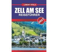 ZELL AM SEE REISEFÜHRER 2027: Entdecken Sie ikonische Sehenswürdigkeiten, lokale Schätze, Tagesausflüge, Reiserouten, Restaurants und Insider-Reisetipps