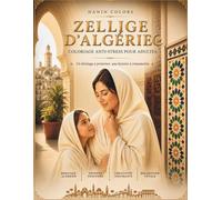 Zellige d'Algérie , Livre de Coloriage Anti-Stress pour Adultes.: +50 Motifs de Géométrie Traditionnelle et Patrimoine - Art-Thérapie et Relaxation - ... à Préserver, Une Histoire à Transmettre.