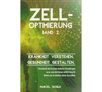 Zelloptimierung Band 2: Krankheit verstehen. Gesundheit gestalten. Entschlüssle die Ursachen moderner Erkrankungen. Lerne, was dein Körper wirklich braucht. Werde zum Architekten deiner Gesundheit.