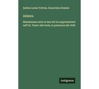 Zelmira: Melodramma serio in due atti da rappresentarsi nell'I.R. Teatro alla Scala, la primavera del 1838