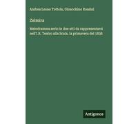 Zelmira: Melodramma serio in due atti da rappresentarsi nell'I.R. Teatro alla Scala, la primavera del 1838