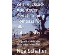 Zelt, Rucksack, Abenteuer - Dein Camping-Kompass für alle Jahreszeiten: - jugendlich, aktiv, alles Wichtige auf einen Blick