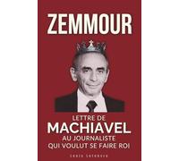 ZEMMOUR : Lettre de Machiavel au journaliste qui voulut se faire Roi (L'Ombre de Machiavel : Chroniques du Pouvoir Français)