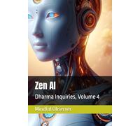 Zen AI: Dharma Inquiries, Volume 4: 2