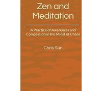 Zen and Meditation: A Practice of Awareness and Compassion in the Midst of Chaos