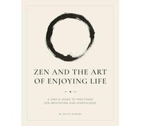 Zen and the Art of Enjoying Life: A Simple Guide to Practising Zen Meditation and Mindfulness