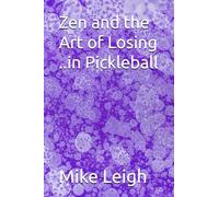 Zen and the Art of Losing (in Pickleball) (Zen and the Art of Pickleball)