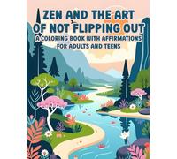 Zen and the Art of Not Flipping Out: A Coloring Book With Affirmations For Adults and Teens