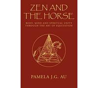 Zen and the Horse: Body, Mind and Spiritual Unity through the Art of Equitation