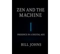 Zen and the Machine: Presence in a Digital Age (The Art of Attention)