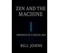 Zen and the Machine: Presence in a Digital Age (The Art of Attention)