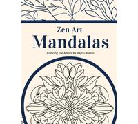 Zen Art Mandalas. Coloring for adults by Bayou Atelier: Mandalas for Relaxing & Stress Relief for adults (Mandala Coloring Book, for all ages. Kids, children, adults, and teens)