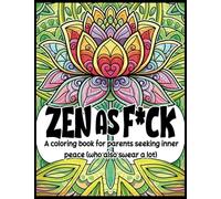 Zen as F*ck: A coloring book for parents seeking inner peace (who also swear a lot)