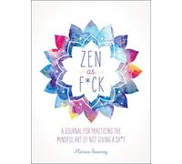 Zen as F*ck: A Journal for Practicing the Mindful Art of Not Giving a Sh*t (Let That Sh*t Go Books)