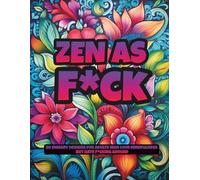 Zen As F*ck: A Sweary Adult Coloring Book for Stress Relief, Relaxation, and People Who Need to Calm the F*ck Down