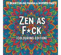 Zen as F*ck (Colouring Edition): 25 Brain-Curling Mandala Inspired Pages to Colour Your Stress Away