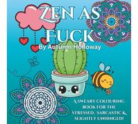 Zen as F$#k: A sweary colouring book for the stressed, sarcastic & slightly unhinged!