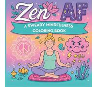 Zen As F*uck: A Sweary Mindfulness Coloring Book: A Hilarious Adult Coloring Book for Stress Relief, Meditation, and Letting That Sh*t Go