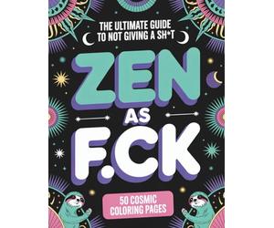 Zen as Fck: The Art of Not Giving a Sht: 50 Sweary Cosmic Designs for Mindfulness, Stress Relief, and Finding Your Inner Calm - A Cuss Word Coloring ... (The F*ck It All Adult Coloring Series)