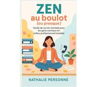 Zen au boulot (ou presque): LE guide drôle, bienveillant et déculpabilisant pour tous ceux qui veulent survivre au stress professionnel sans finir en ... Drôles & Sans Filtre by Nathalie PERSONNE)