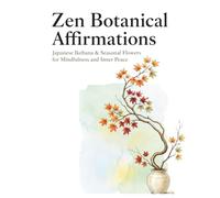 Zen Botanical Affirmations: Japanese Ikebana & Seasonal Flowers for Mindfulness and Inner Peace