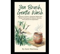 Zen Brush, Gentle Wash: Beginner's Guide to Japanese Watercolor: Simple Techniques for Nature, Serenity, and Cultural Art Exploration
