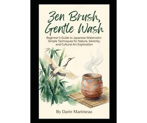 Zen Brush, Gentle Wash: Beginner's Guide to Japanese Watercolor: Simple Techniques for Nature, Serenity, and Cultural Art Exploration
