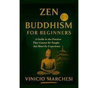ZEN BUDDHISM FOR BEGINNERS: A Guide to The Practice That Cannot Be Taught but Must Be Experienced (Collezione di regni spirituali)