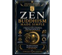 ZEN BUDDHISM MADE SIMPLE: A Beginner's Guide to Mindfulness, Inner Peace, and the Art of Living in the Present Moment (Ancient Wisdom Made Simple Series)