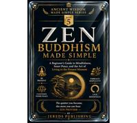 ZEN BUDDHISM MADE SIMPLE: A Beginner's Guide to Mindfulness, Inner Peace, and the Art of Living in the Present Moment (Ancient Wisdom Made Simple Series)