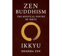 Zen Buddhism: The Mystical Poetry of Ikkyu: 1