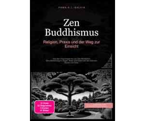 Zen Buddhismus: Religion, Praxis und der Weg zur Einsicht: Von den Ursprüngen bis zur Zen Meditation: Eine Einführung in Zazen, Koan und Satori mit den Schulen Rinzai und Soto.