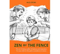 Zen by the fence: The art of being a pillar of balance and inspiration for your child on the path to excellence in tennis