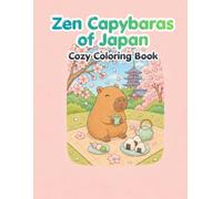 Zen Capybaras of Japan: A Peaceful Japanese-Inspired Coloring Book for Adults and Teens Featuring Gardens, Temples, Tea Rooms, and Seasonal Nature (Capybara Coloring Book)