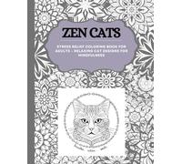 ZEN CATS: STRESS RELIEF COLORING BOOK FOR ADULTS - RELAXING CAT DESIGNS FOR MINDFULNESS