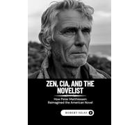 ZEN, CIA, AND THE NOVELIST: How Peter Matthiessen Reimagined the American Novel