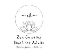 Zen Coloring Book for Adults: Relaxing Japanese Patterns: Mindfulness, Stress Relief, and Creativity Through Zen Art (Zen Coloring Series)