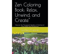 Zen Coloring Book: Relax, Unwind, and Create": Discover the Therapeutic Benefits of Coloring for Stress Relief and Mindfulness