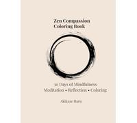 Zen Compassion Coloring Book: 30 Days of Compassion Meditation, Reflection & Coloring: A Meditative Journey to Self-Kindness, Empathy, and Healing (Zen Mindfulness Coloring Series)