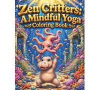 Zen Critters A Mindful Yoga Coloring Book: An Adorable Animal Mindfulness Journey Through Nature for Stress Relief, Relaxation, and Creative Joy